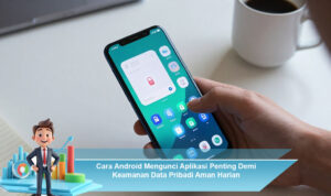 Cara-Android-Mengunci-Aplikasi-Penting-Demi-Keamanan-Data-Pribadi-Aman-Harian