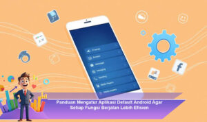 Panduan-Mengatur-Aplikasi-Default-Android-Agar-Setiap-Fungsi-Berjalan-Lebih-Efisien
