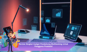 Review-Singkat-Gadget-Pendukung-Multitasking-Untuk-Pengguna-Produktif